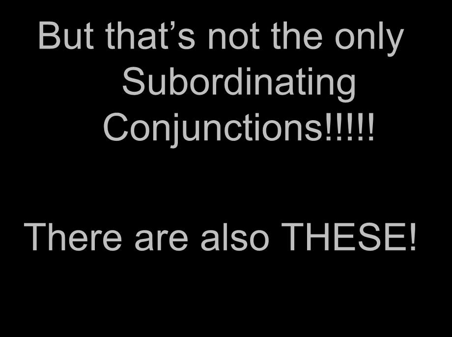 Clauses But that s not the only Subordinating Conjunctions!