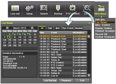 5-9 Log Viewer DVR records all Log information over the system operation including Power on/off, System Setup and Network Access. Move to {Menu} {Miscellaneous} {Log Viewer} to see the logs.