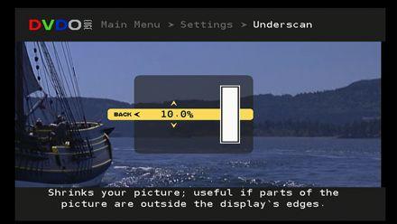 Settings: Underscan Section 3: Remote & Menus Main Menu -> Settings -> Underscan Underscan Some displays will overscan the picture, which means that the edges of the picture are outside the frame of