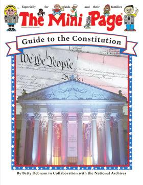 The Mini Page Guide to the Constitution The popular nine-part series on the Constitution, written in collaboration with the National Archives, is now packaged as a colorful 32-page softcover book.