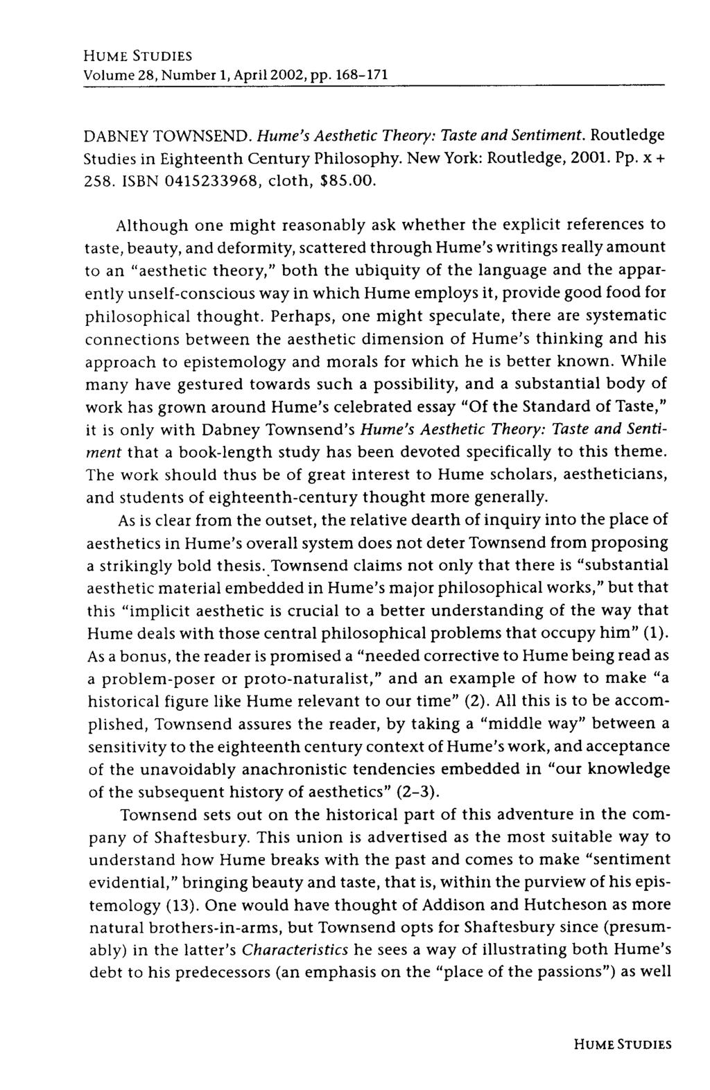 HUME STUDIES Volume 28, Number 1, April 2002, pp. 168-171 DABNEY TOWNSEND. Hume s Aesthetic Theory: Taste and Sentiment. Routledge Studies in Eighteenth Century Philosophy. New York: Routledge, 2001.