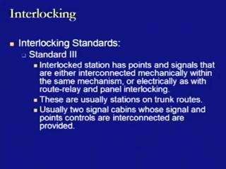 (Refer Slide Time: 17:14) Then, further we have the Standard III interlocking standard system, whereas the interlocked station has points and signals that are either interconnected mechanically