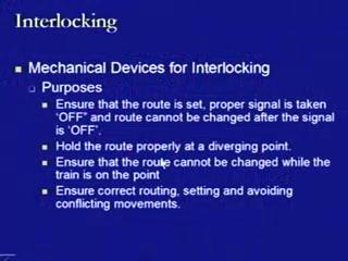 (Refer Slide Time: 52:14) The purpose behind these mechanical device is that they ensure that the route is set, proper signal is taken OFF and the route cannot be changed after the signal is OFF and