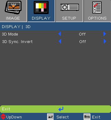 User Controls DISPLAY 3D IR options may vary according to model. 3D Sync Invert is only available when using DLP Link mode. 3D Mode Off: Select Off to turn 3D settings off for 3D images.