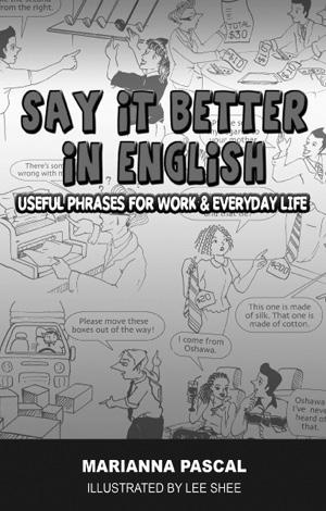 Say it Better in English: Useful Phrases for Work & Everyday Life by Marianna Pascal Say it Better in English was developed for busy people who want to improve their conversational English fast.