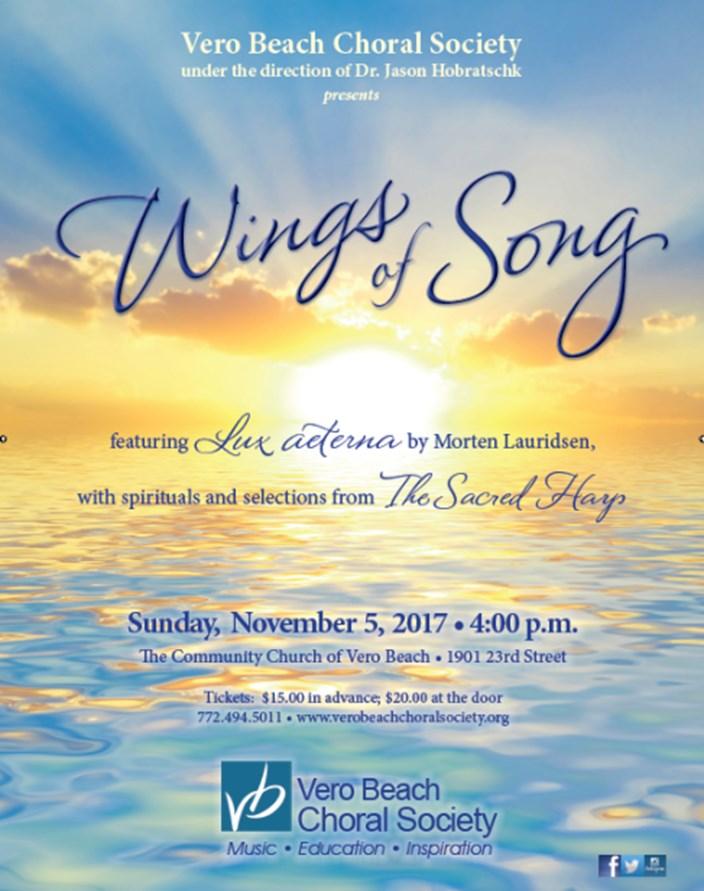 Don t miss this unique musical and visual experience! Wings of Song *Vero Beach Choral Society November 5, 2017 Wings of Song is a program centered on the themes of flight and the heavens.