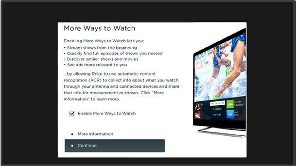 Opting in to More Ways to Watch More Ways to Watch uses Automatic Content Recognition (ACR) technology to collect information about what you watch through your Antenna TV, or on devices like media