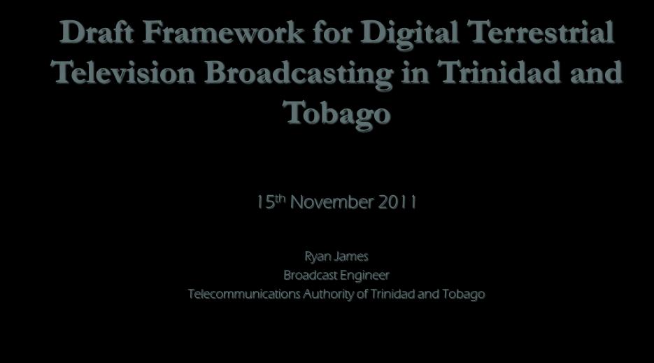 Draft Framework for Digital Terrestrial Television Broadcasting in Trinidad and Tobago 15 th