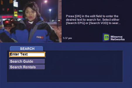 Search Introducing Search Search allows you to enter the name or partial name of a program or video you are looking for and have your service find any program matching the text you enter.
