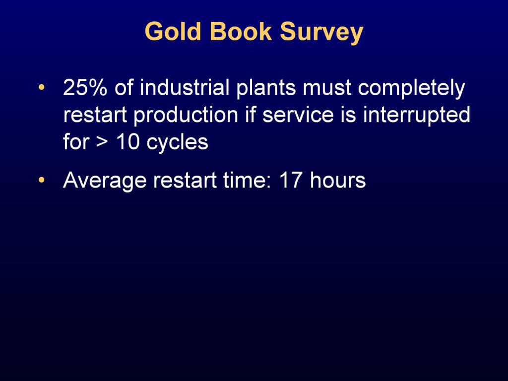In the IEEE Gold Book, a survey shows that 25 percent of industrial plants must completely restart production if service is interrupted for greater