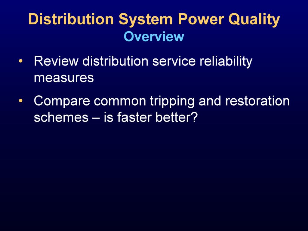 In this discussion of distribution power quality, we will: Review distribution service reliability measurements.