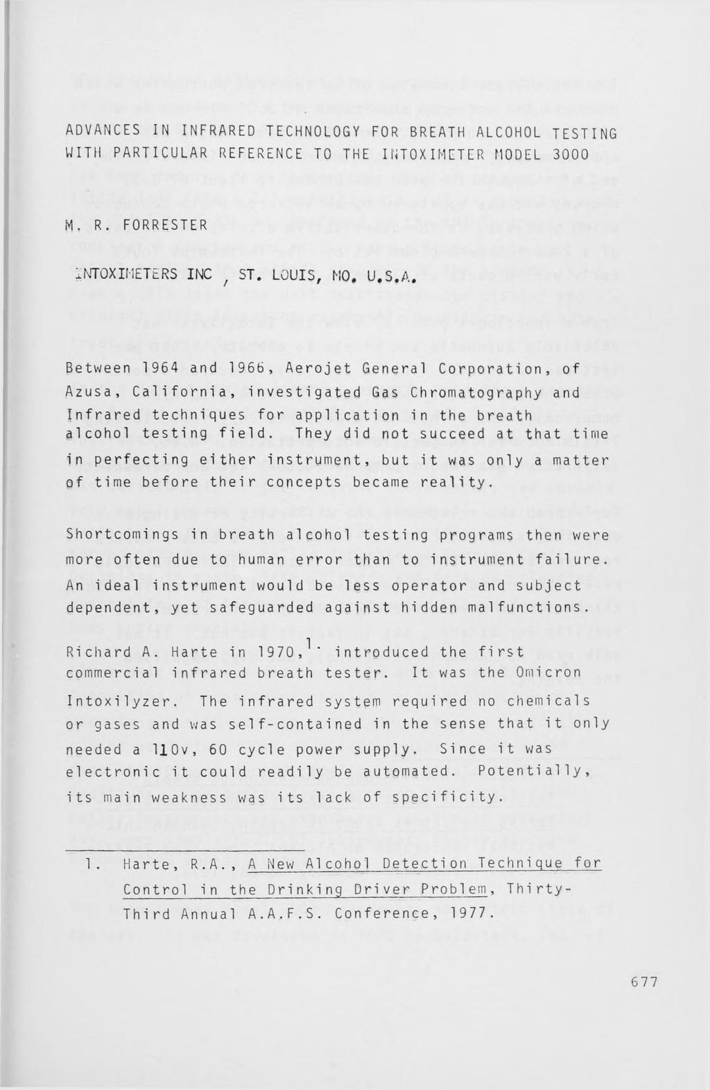ADVANCES IN INFRARED TECHNOLOGY FOR BREATH ALCOHOL TESTING WITH PARTICULAR REFERENCE TO THE INTOXIMETER MODEL 3000 M, R. FORRESTER INTOXIMETERS INC "f ST. LOUIS, MQ, U.S.A. Between 1964 and 1966, Aerojet General Corporation, of Azusa, California, investigated Gas Chromatography and Infrared techniques for application in the breath alcohol testing field.
