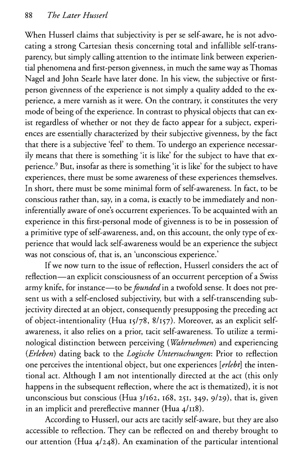 88 The Later Husserl When Husserl claims that subjectivity is per se self-aware, he is not advocating a strong Cartesian thesis concerning total and infallible self-transparency, but simply calling