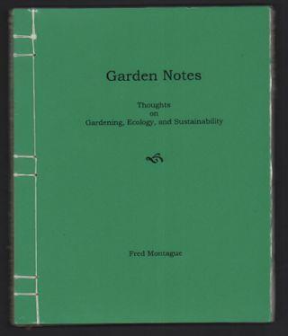 [53506] $20 A volume containing 50 of Fred Montague's thought-provoking environmental mini-posters. 13. Montague, Fred. Garden Notes: Thoughts on Gardening, Ecology, and Sustainability.