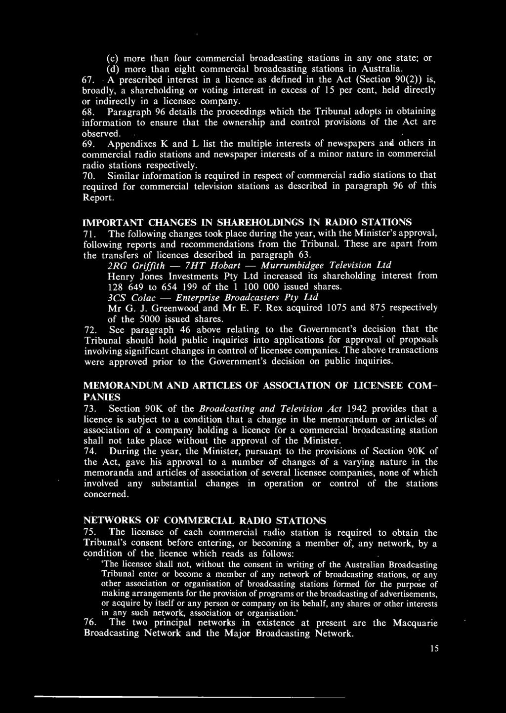 Paragraph 9 details the proceedings which the Tribunal adopts in obtaining information to ensure that the ownership and control provisions of the Act are observed. 9. Appendixes K and L list the multiple interests of newspapers anei others in commercial radio stations and newspaper interests of a minor nature in commercial radio stations respectively.