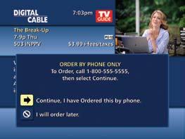 Order Pay-Per-View By Phone If your cable provider offers phone ordering, the order instructions appear on-screen when you select. Simply call the number to place your order.