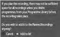 22 Space for recordings When you add a recording to the Planned Recordings, your DTR will check to see if there is enough space to complete all the scheduled recordings.