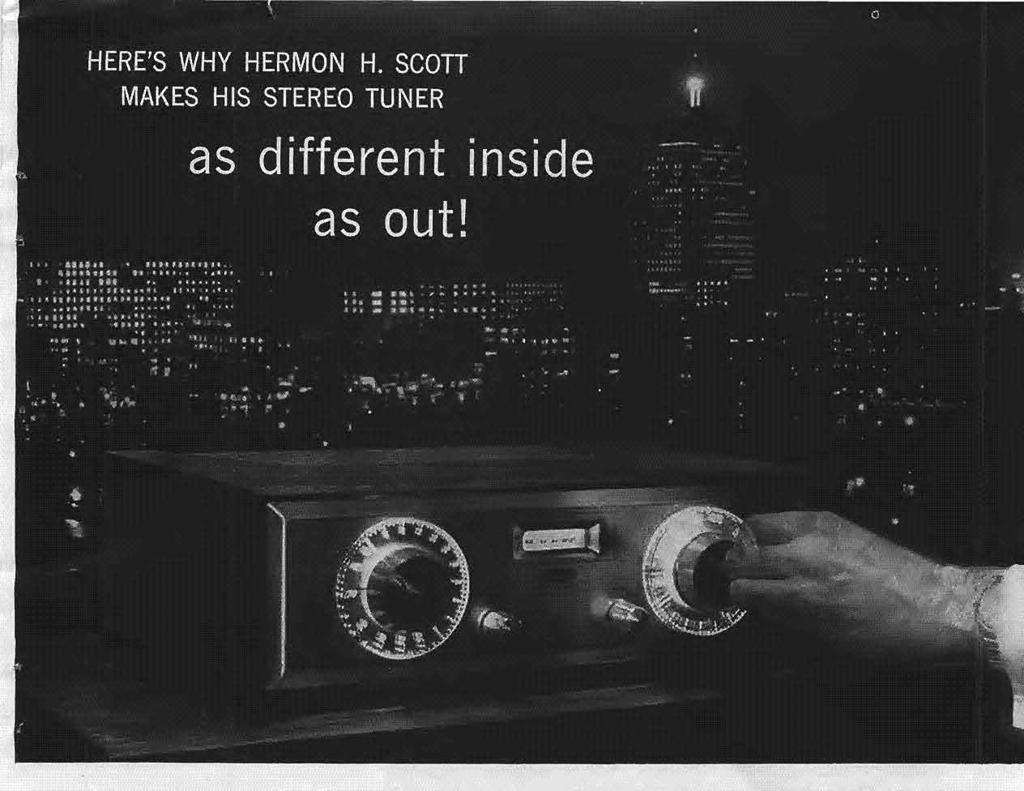 To meet these new requirements Hermon H. Scott designed a completely different kind of AM-FM tuner. On the FM side, the most important difference is H. H. Scott's exclusive "Wide-Band" Design.