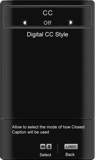 Closed Caption for regular TV is usually CC1 or CC2. Digital CC Style The Digital CC Style feature is available when watching digital TV. Select either As Broadcaster or Custom.