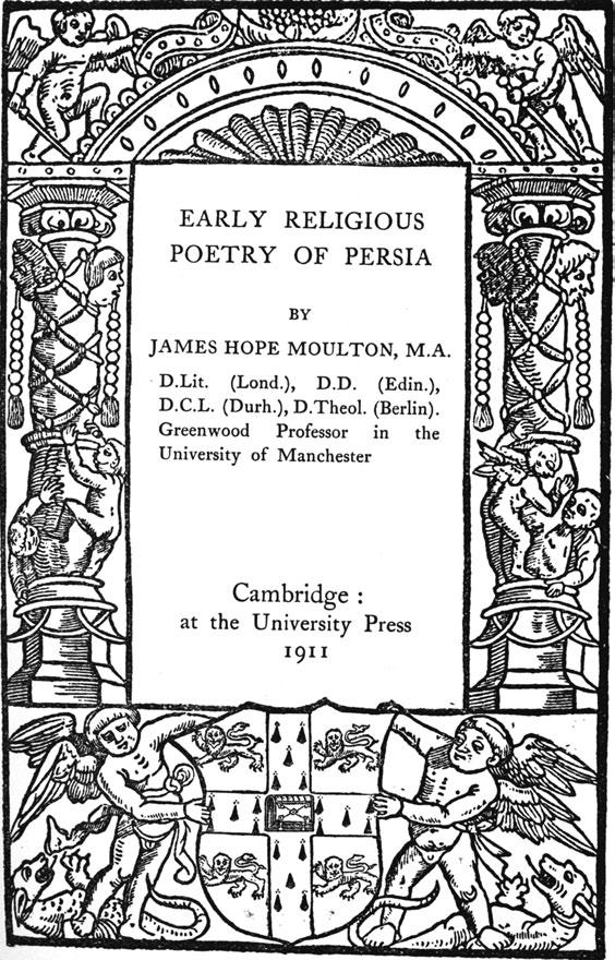 EARLY RELIGIOUS POETRY OF PERSIA BY JAMES HOPE MOULTON, M.A. D.Lit. (Lond.), D.D. (Edin.), D.C.L. (Durh.), D.Theol.
