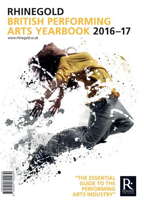 BRITISH PERFORMING ARTS YEARBOOK 2016 17 The ULTIMATE directory for the UK performing arts industry Our new edition is packed with thousands of listings to help you with everything from finding