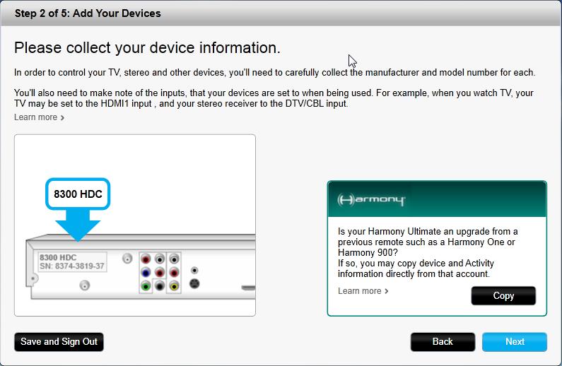 Copying setup information from another Harmony remote If you have a previous Harmony remote such as Harmony One, Harmony 1100 or Harmony 880, you can reuse the device and Activity settings from that