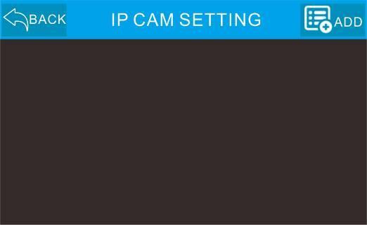 Tap ADD to add IP camera and enter the submenu.