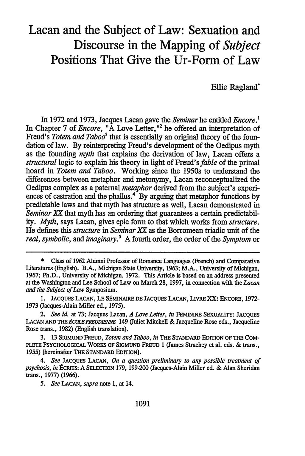 Lacan and the Subject of Law: Sexuation and Discourse in the Mapping of Subject Positions That Give the Ur-Form of Law Ellie Ragland* In 1972 and 1973, Jacques Lacan gave the Seminar he entitled