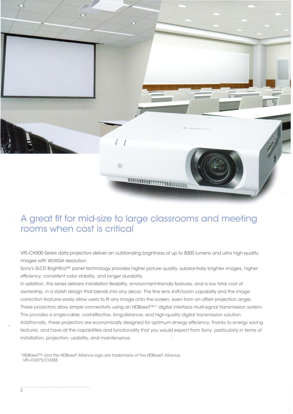 A great fit for mid-size to large classrooms and meeting rooms when cost is critical VPL-CH300Seriesdata projectors deliver an outstanding brightness of up to 5000 lumens and ultra high-quality
