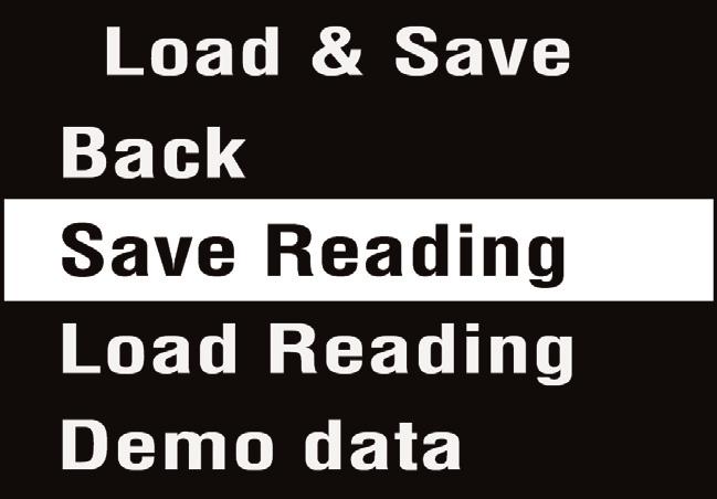 2.3.2 Load & Save Readings Pressing the square button when Load & Save is highlighted brings up the following menu: Selecting Save Reading opens a screen that allows the user to choose from one of 3