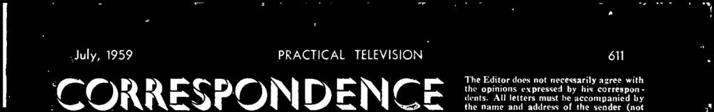 óairc. July, 1959 PRACTICAL TELEVISION 611 CORRES0ÑDEN The Editor does not necessarily agree with the opinions expressed by his correspondents.