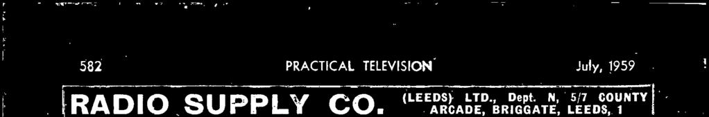 9/9 582 PRACTICAL TELEVISION July, 1959 RADIO SUPPLY CO. (LEEDS) LTD., Dept. N, 57 COUNTY ARCADE, BRIGGATE, LEEDS, 1 Post Terms C.W.O. or C.O.D. NO C.0.1). under 1.