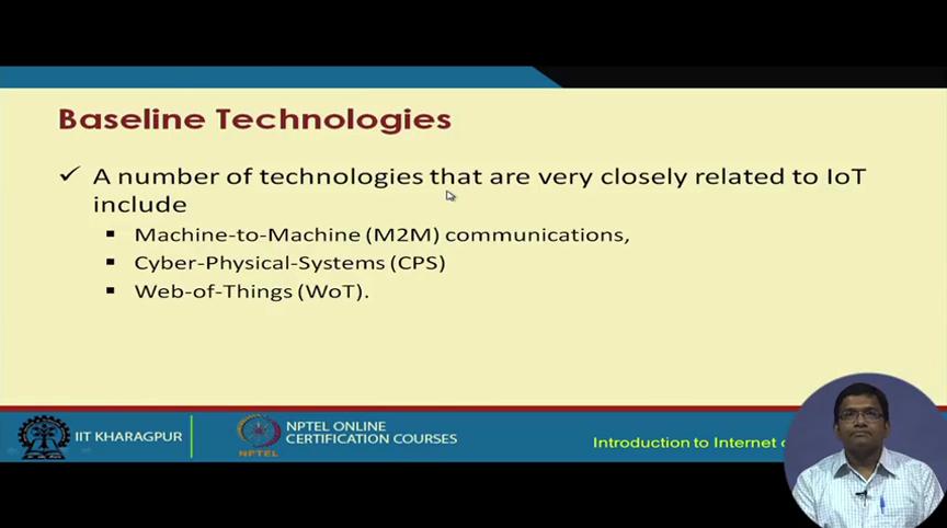 (Refer Slide Time: 32:24) In terms of the baseline technologies, there are quite a few baseline technologies that can be used. Machine to machine communication is one.