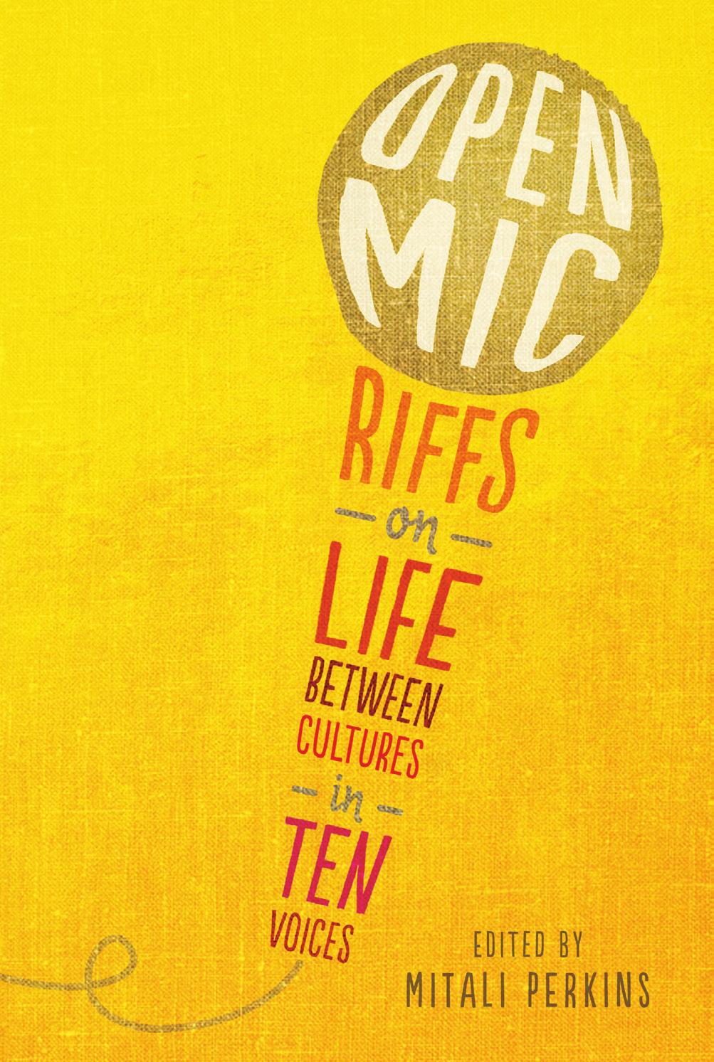 CANDLEWICK PRESS TEACHERS GUIDE OPEN MIC riffs on life between cultures in ten voices edited by MITALI PERKINS introduction Listen in as ten YA authors some familiar, some new use their own brand of