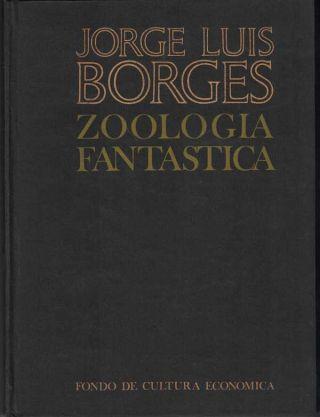 4. Borges, Jorge Luis; Margarita Guerrero. Zoologica Fantastica. Mexico: Tezontle Fondo de Cultura Economica, 1984. First edition thus. 165pp. Quarto [26.5cm].