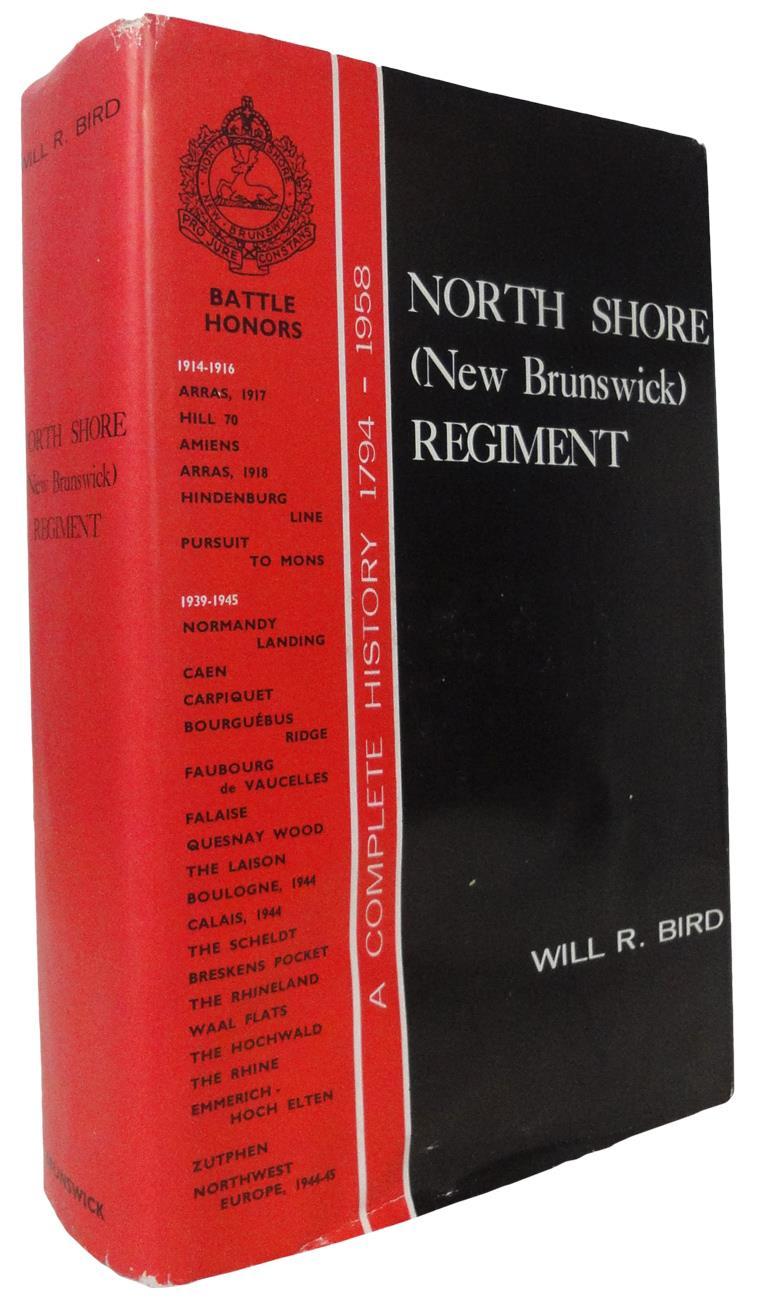 24. BIRD, Will R. North Shore (New Brunswick) Regiment. Fredericton. Brunswick Press. 1963. 8vo., 23cm, 629p.