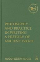 RBL 03/2008 Moore, Megan Bishop Philosophy and Practice in Writing a History of Ancient Israel Library of Hebrew Bible/Old Testament Studies 435 New York: T&T Clark, 2006. Pp. x + 205. Hardcover.