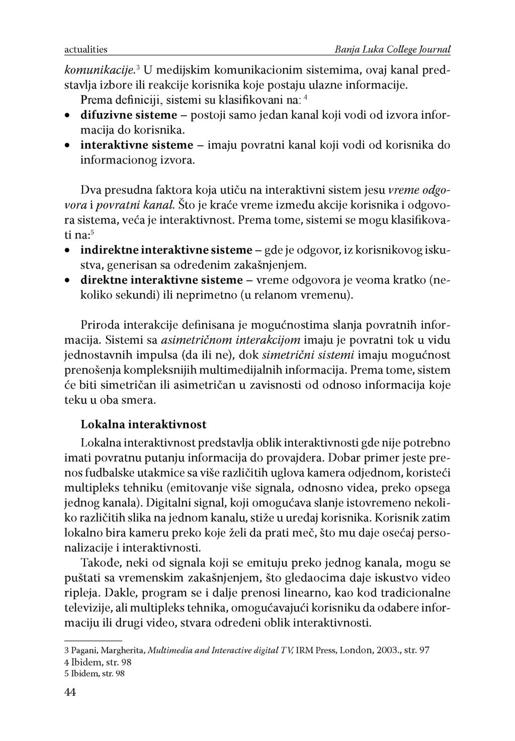 actualities Banja Luka College Journal komunikacije.3 U medijskim komunikacionim sistemima, ovaj kanal predstavlja izbore ili reakcije korisnika koje postaju ulazne informacije.