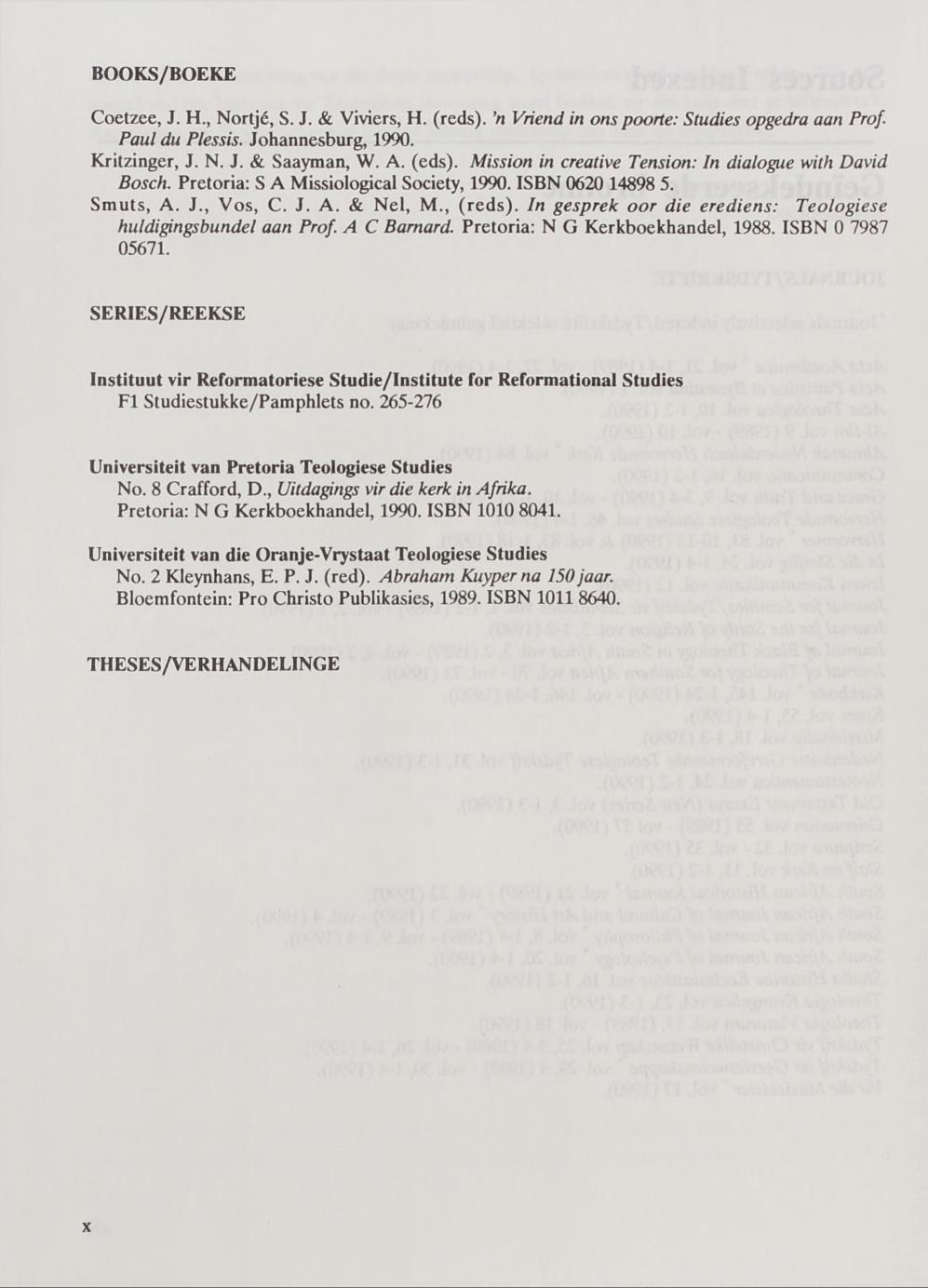 BOOKS/BOEKE Coetzee, J. H., Nortjé, S. J. & Viviers, H. (reds), n Vriend in ons poorte: Studies opgedra aan Prof Paul du Plessis. Johannesburg, 1990. Kritzinger, J. N. J. & Saayman, W. A. (eds).