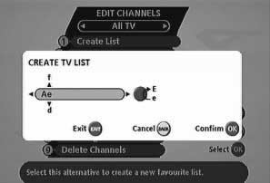 MAIN MENU Create list From here you can create your own favourite lists, containing the channels you watch most frequently. You can give each list a specific name, e.g. Sport or Films.