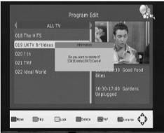 Delete a TV or Radio Program 1. Select the Program and then press the BLUE button. A warning prompt will appear. Press OK to delete the channel. 2. Repeat the previous step to select other channels.