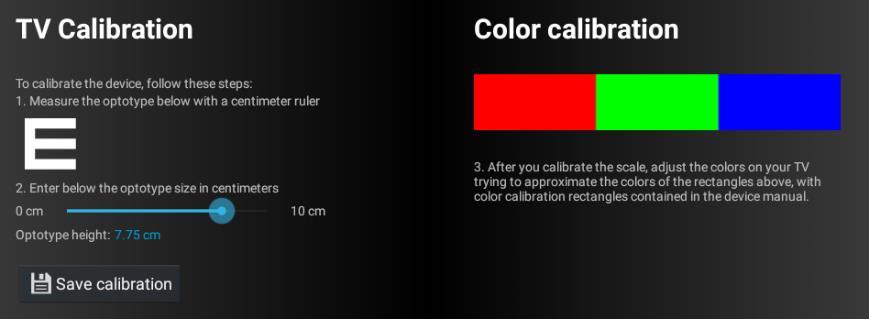 TV Calibration In the setup screen go to the "Calibration" button. The calibration process ensures a correct proportion of optotype for the TV in use.