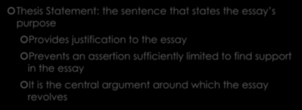 Step 1: Developing a Thesis Thesis Statement: the sentence that states the essay s purpose Provides justification to the essay