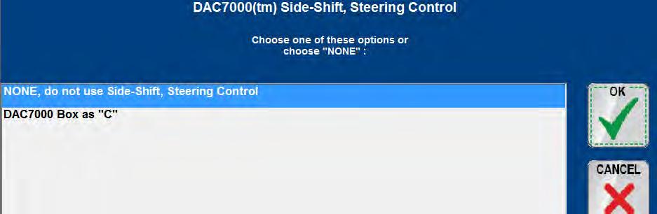 Fore-Slope Control When using fore-slope compensation or control (DAC 2X): Choose DAC7000 Box as D ; if not, leave as NONE, do not use Fore-Slope Control Side-Shift Steering Control When using