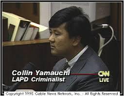 Collin Yamauchi -Member of unreliable and faulty LAPD Forensic team -LAPD forensic team was known to mishandle evidence and to frequently break the chain of custody due