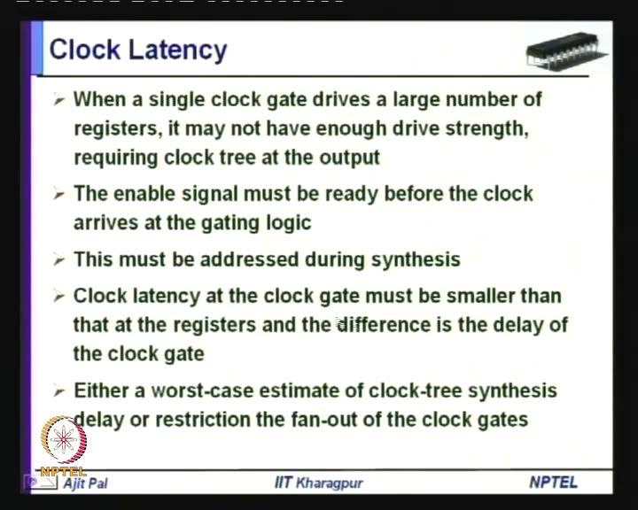 Which I shall discuss in little more detail and another important issue is clock gating leads to additional complexity to synthesis and you know you have to perform what is known as statistic timing