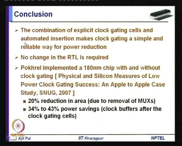 (Refer Slide Time: 45:34) So, these are the various types of cell clock gating circuits that we have discussed now, coming to conclusion the combination of explicit clock gating cells and automated