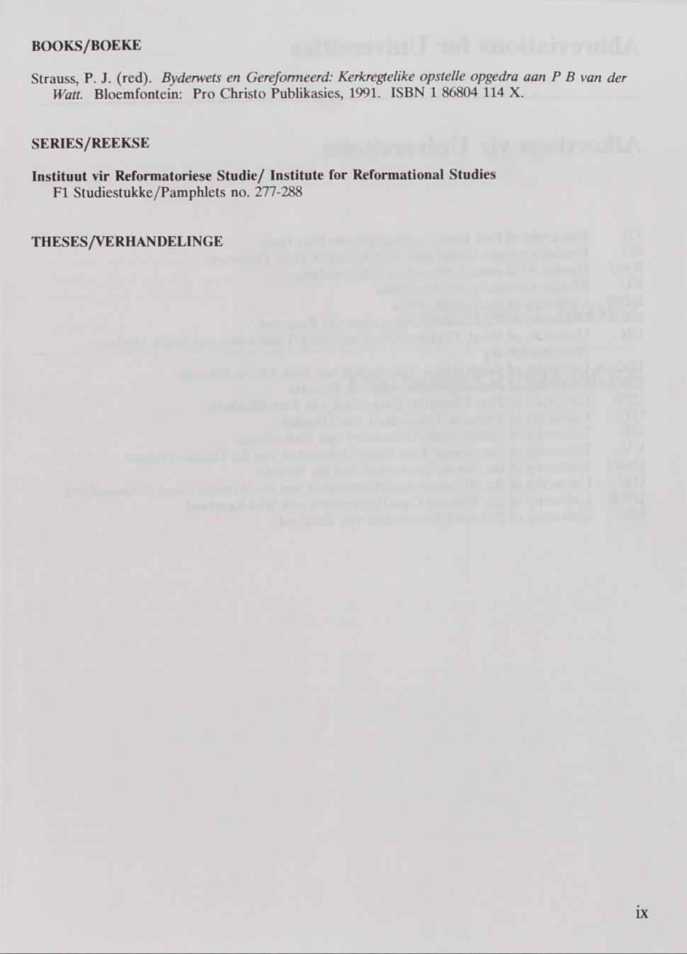 BOOKS/BOEKE Strauss, P. J. (red). Byderwets en Gereformeerd: Kerkregtelike opstelle opgedra aan P B van der Watt. Bloemfontein: Pro Christo Publikasies, 1991.