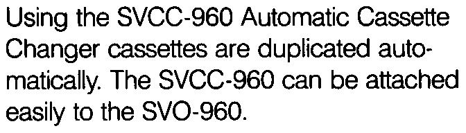 the SVCC-960 Automatic Cassette Changer cassettes are duplicated