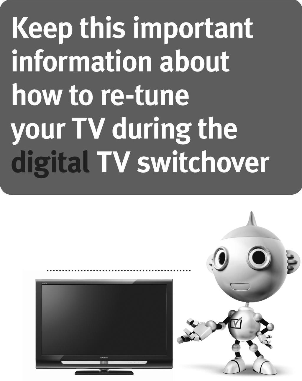 Keep this Instruction manual safe you ll need it Television in the UK is going digital, bringing us all more. Please see overleaf to find out when your area switches to digital.